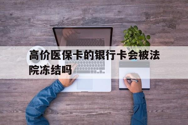 红河最新的高价医保卡的银行卡会被法院冻结吗方法分享(红河医保卡钱被冻结了怎么办教程)